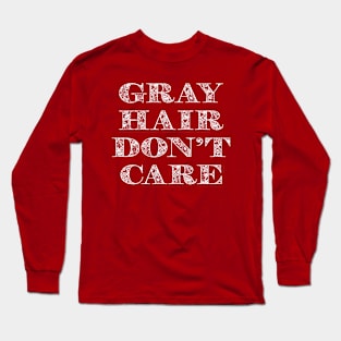 Gray Hair Dont Care Long Sleeve T-Shirt